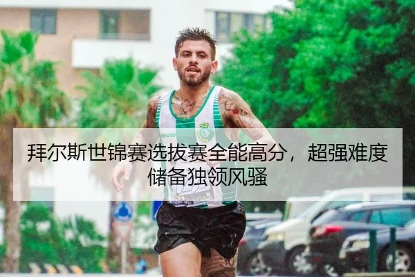 拜尔斯世锦赛选拔赛全能高分，超强难度储备独领风骚